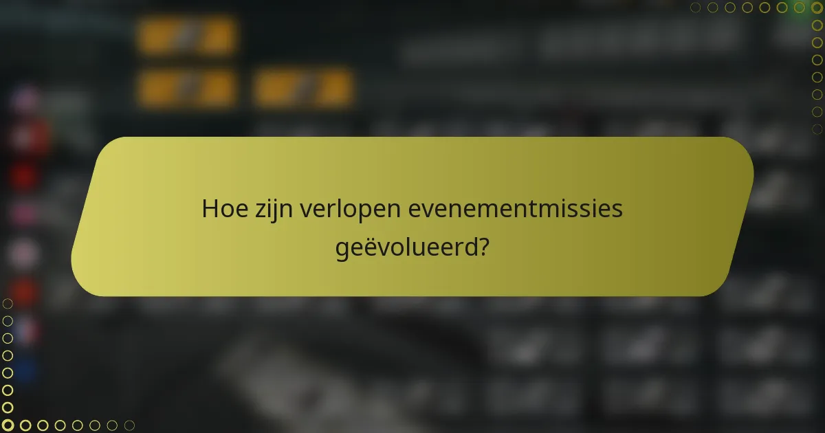 Hoe zijn verlopen evenementmissies geëvolueerd?