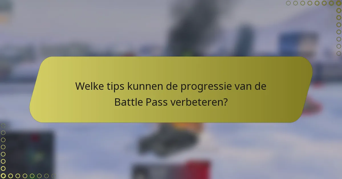 Welke tips kunnen de progressie van de Battle Pass verbeteren?