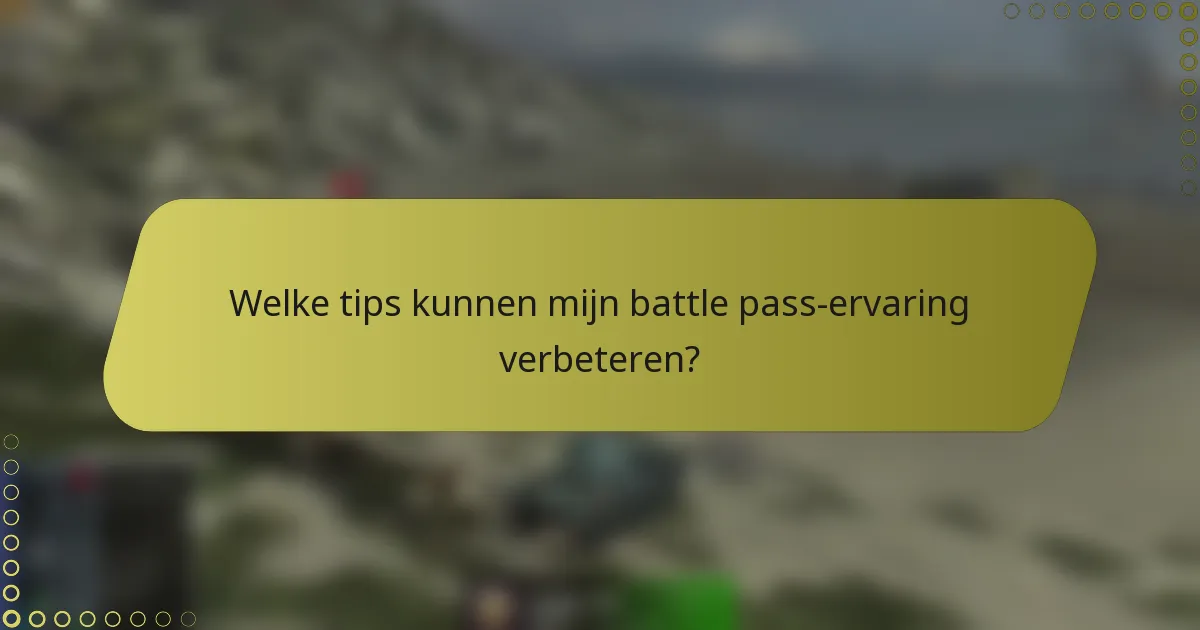 Welke tips kunnen mijn battle pass-ervaring verbeteren?